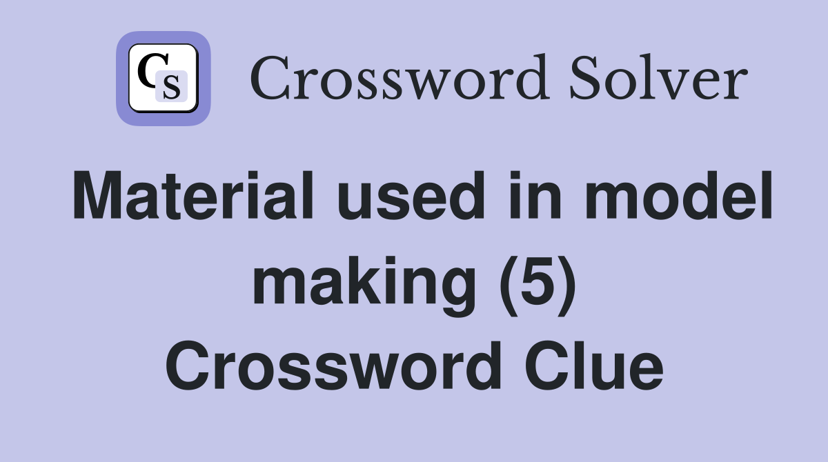 Material used in model making (5) Crossword Clue Answers Crossword
